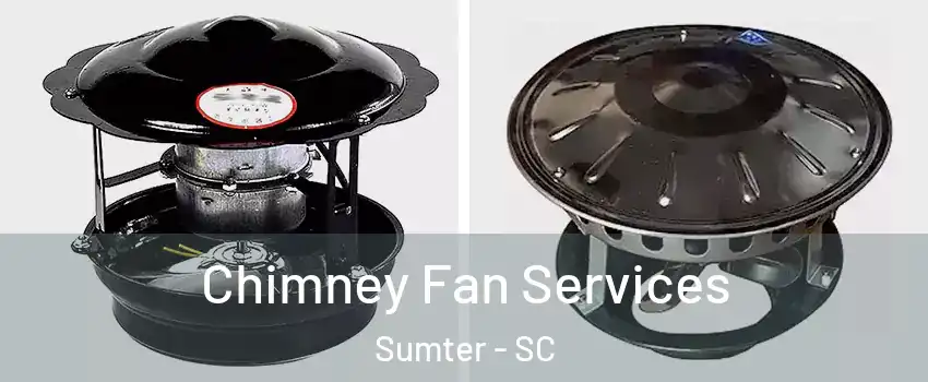  Chimney Fan Services Sumter - SC