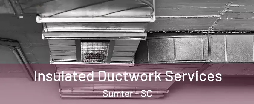  Insulated Ductwork Services Sumter - SC