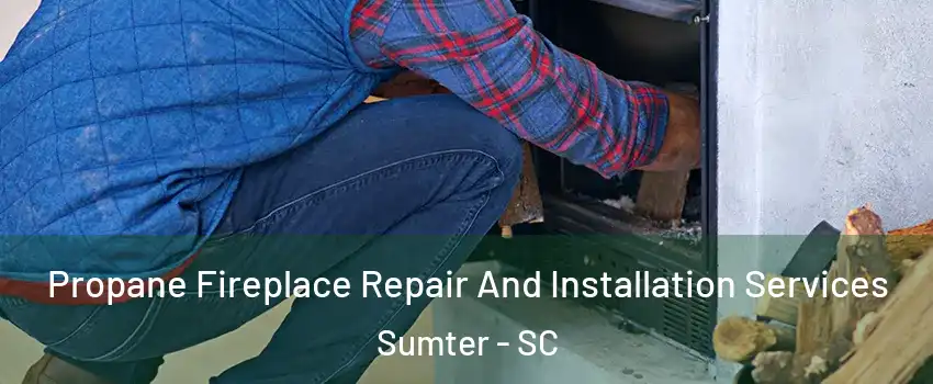  Propane Fireplace Repair And Installation Services Sumter - SC