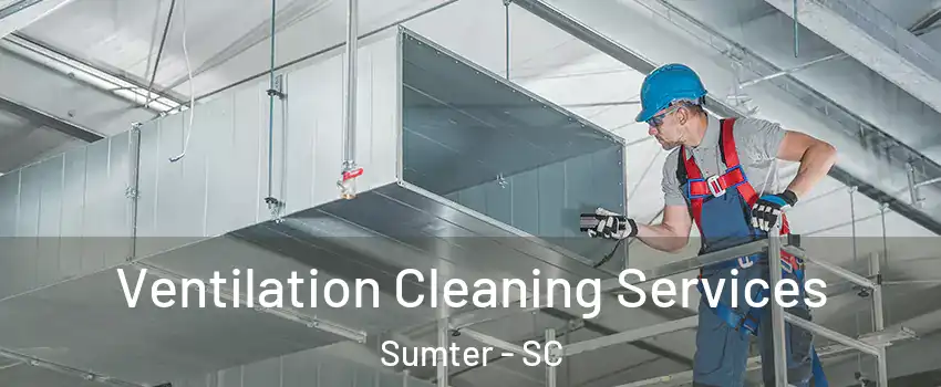  Ventilation Cleaning Services Sumter - SC