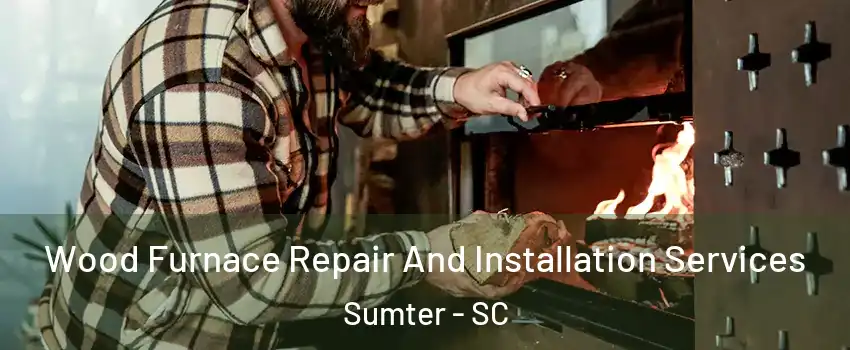  Wood Furnace Repair And Installation Services Sumter - SC